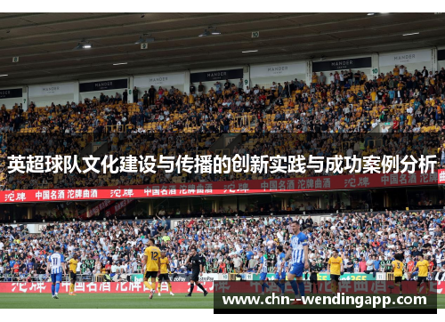 英超球队文化建设与传播的创新实践与成功案例分析