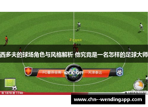 西多夫的球场角色与风格解析 他究竟是一名怎样的足球大师 西多夫的球场角色与风格解析 他究竟是一名怎样的足球大师