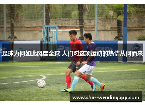 足球为何如此风靡全球 人们对这项运动的热情从何而来