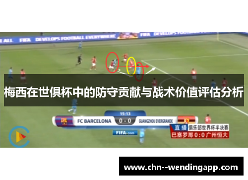 梅西在世俱杯中的防守贡献与战术价值评估分析